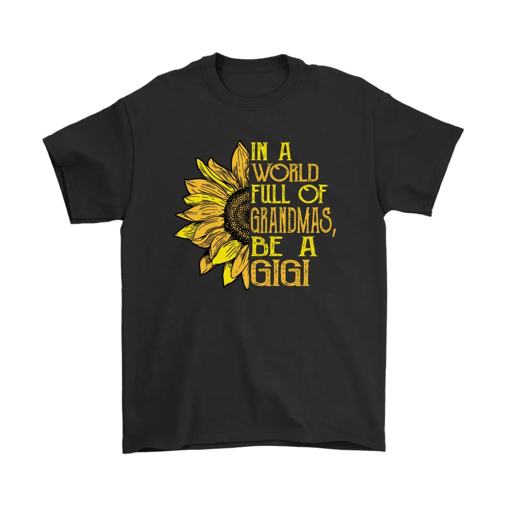 In A World Full Of Grandmas Be A Gigi Sunflower Men Women T-shirt, Hoodie, Sweatshirt