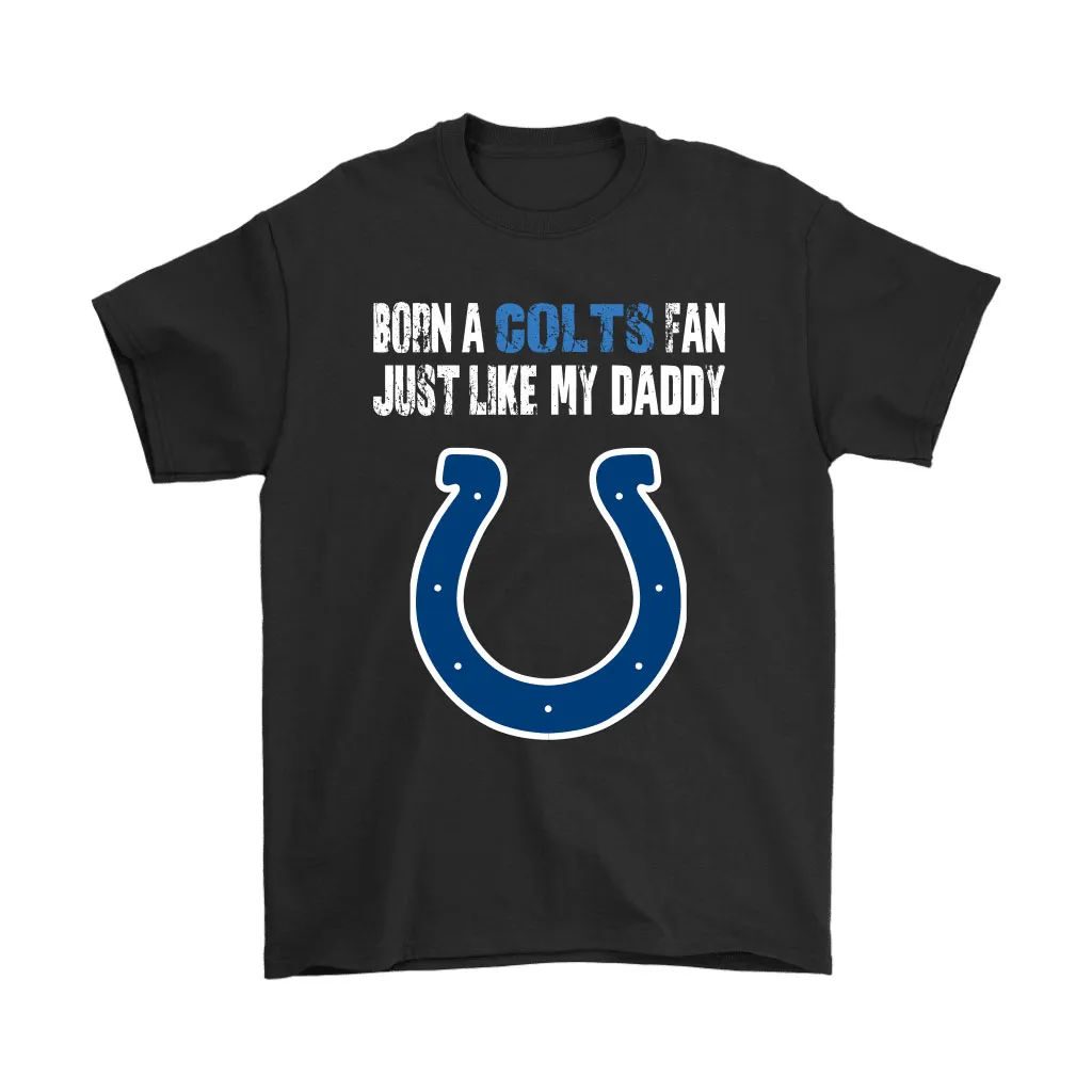 Indianapolis Colts Born A Colts Fan Just Like My Daddy Men Women T-shirt, Hoodie, Sweatshirt