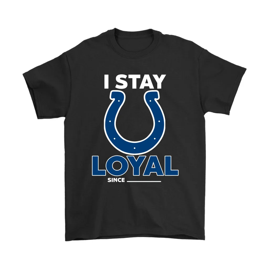 Indianapolis Colts I Stay Loyal Since Personalized Men Women T-shirt, Hoodie, Sweatshirt