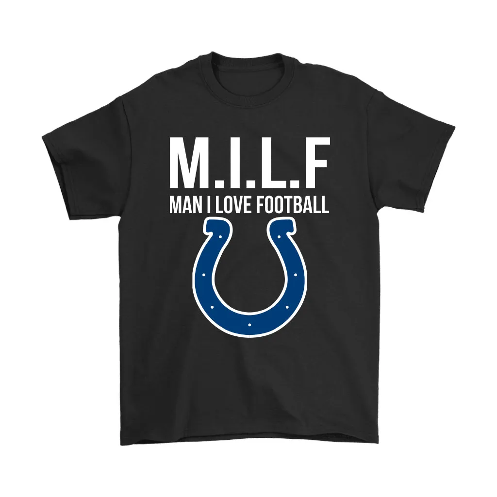 Indianapolis Colts Milf Man I Love Football Funny Men Women T-shirt, Hoodie, Sweatshirt