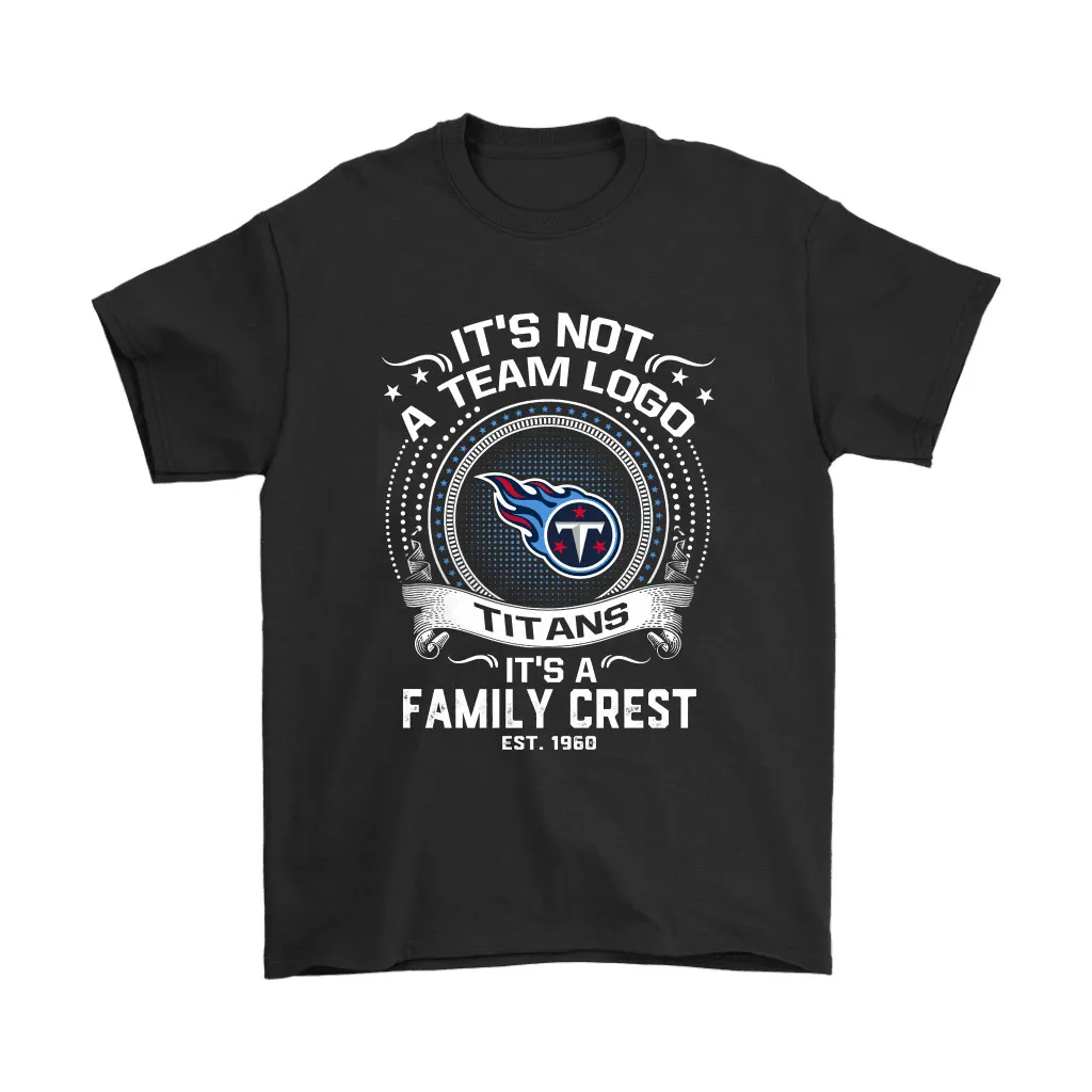 Its Not A Team Logo Its A Family Crest Tennessee Titans Men Women T-shirt, Hoodie, Sweatshirt