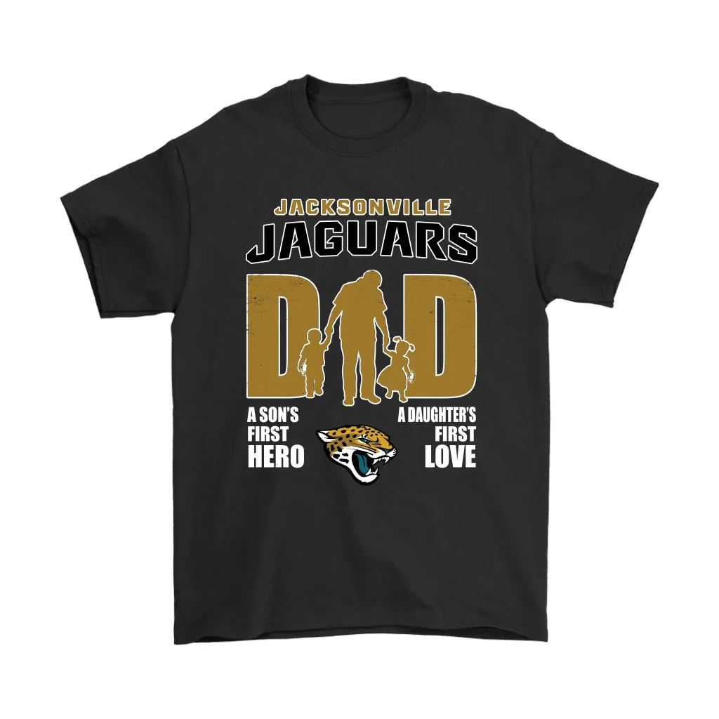 Jacksonville Jaguars Dad Sons First Hero Daughters First Love Men Women T-shirt, Hoodie, Sweatshirt