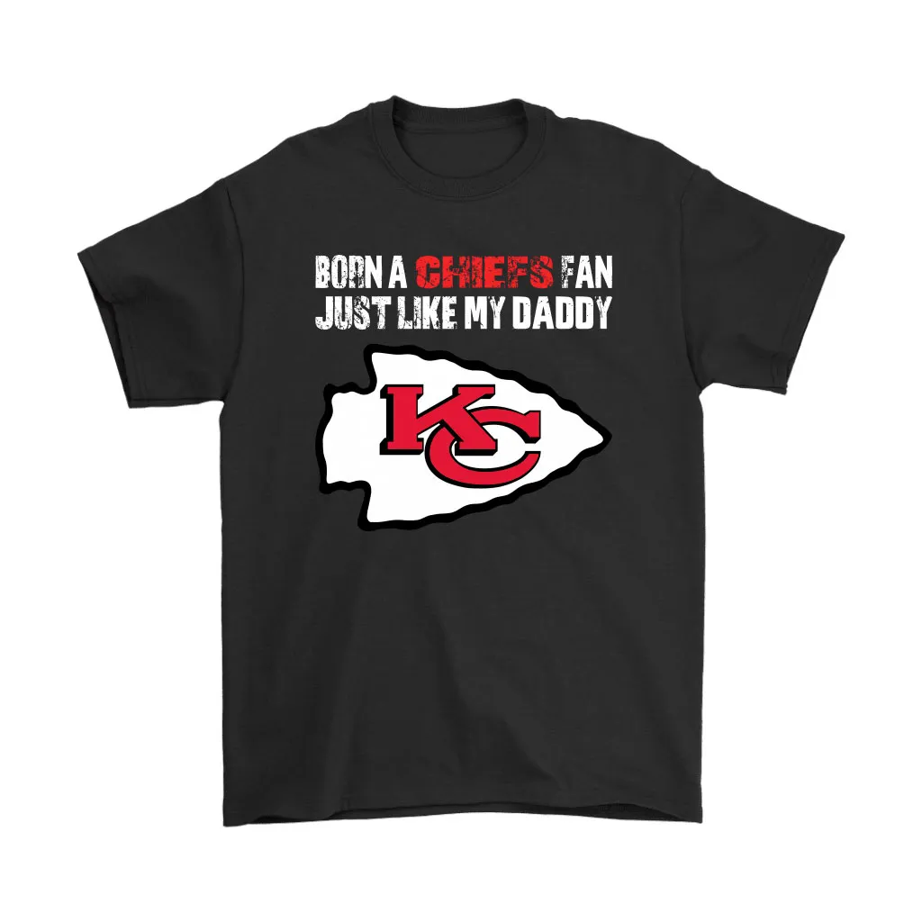 Kansas City Chiefs Born A Chiefs Fan Just Like My Daddy Men Women T-shirt, Hoodie, Sweatshirt