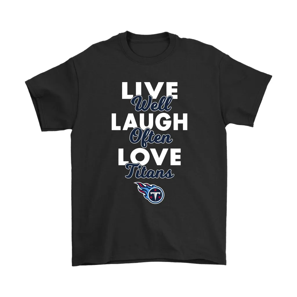 Live Well Laugh Often Love The Tennessee Titans Nfl Men Women T-shirt, Hoodie, Sweatshirt