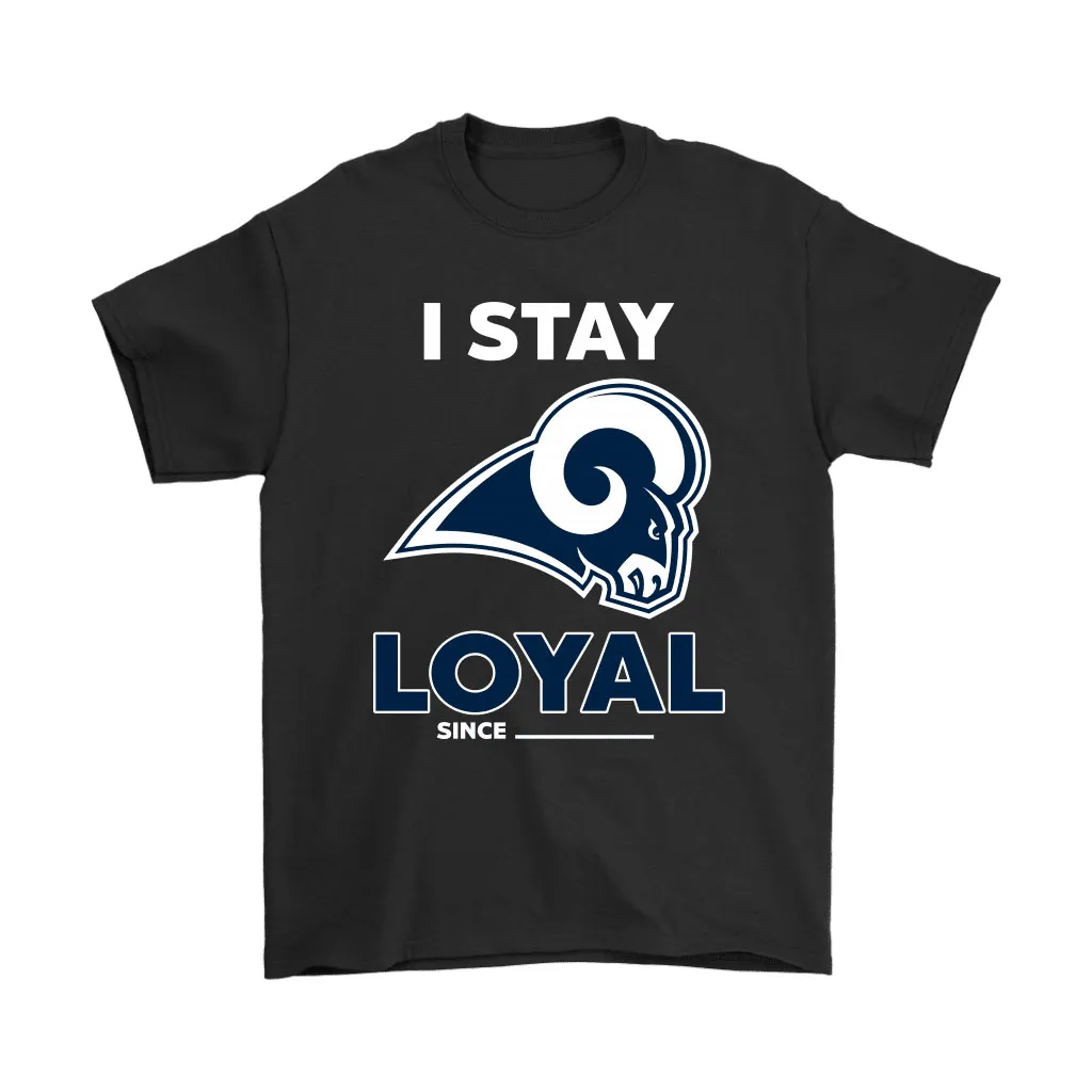 Los Angeles Rams I Stay Loyal Since Personalized Men Women T-shirt, Hoodie, Sweatshirt