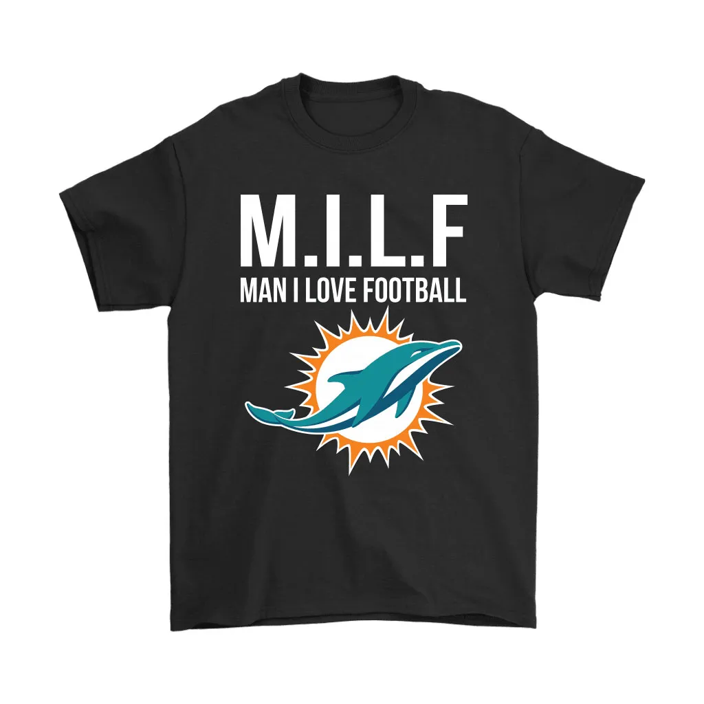 Miami Dolphins Milf Man I Love Football Funny Men Women T-shirt, Hoodie, Sweatshirt