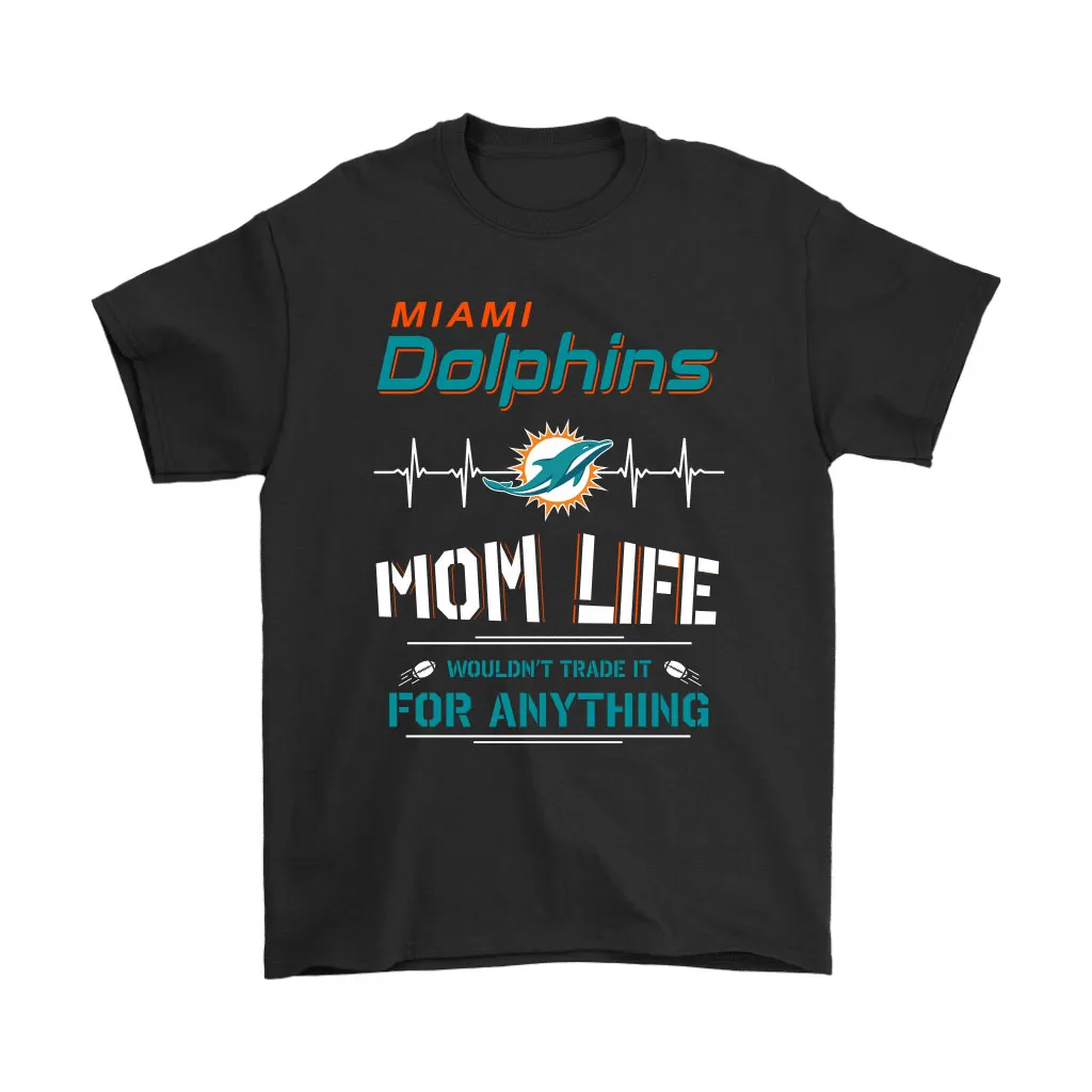 Miami Dolphins Mom Life Wouldnt Trade It For Anything Men Women T-shirt, Hoodie, Sweatshirt