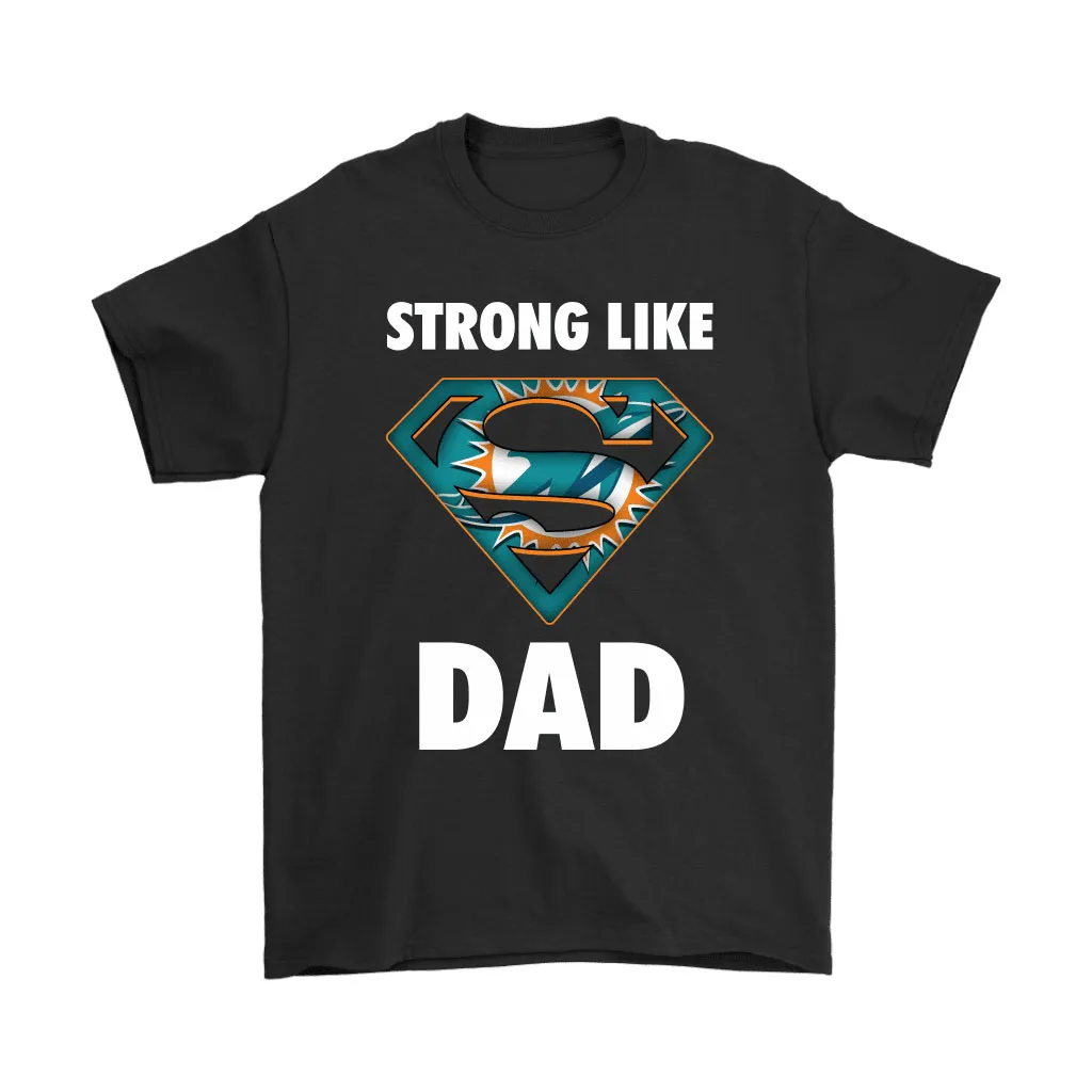 Miami Dolphins Strong Like Dad Superman Nfl Men Women T-shirt, Hoodie, Sweatshirt