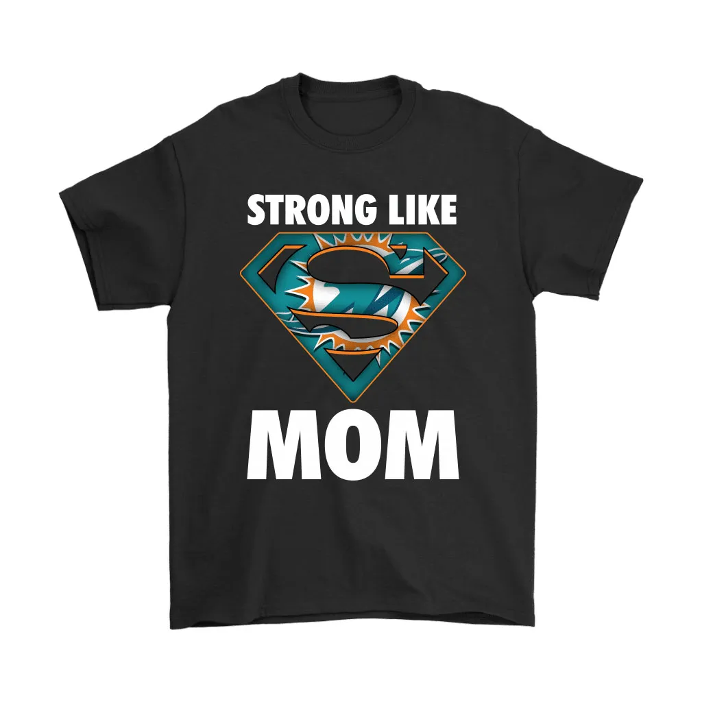 Miami Dolphins Strong Like Mom Superwoman Nfl Men Women T-shirt, Hoodie, Sweatshirt