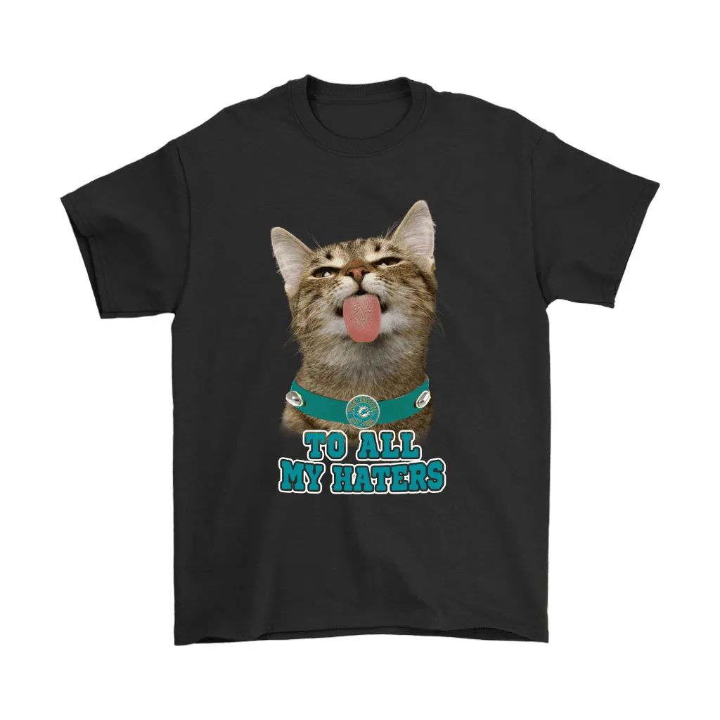 Miami Dolphins To All My Haters Cat Pussy Lick Men Women T-shirt, Hoodie, Sweatshirt