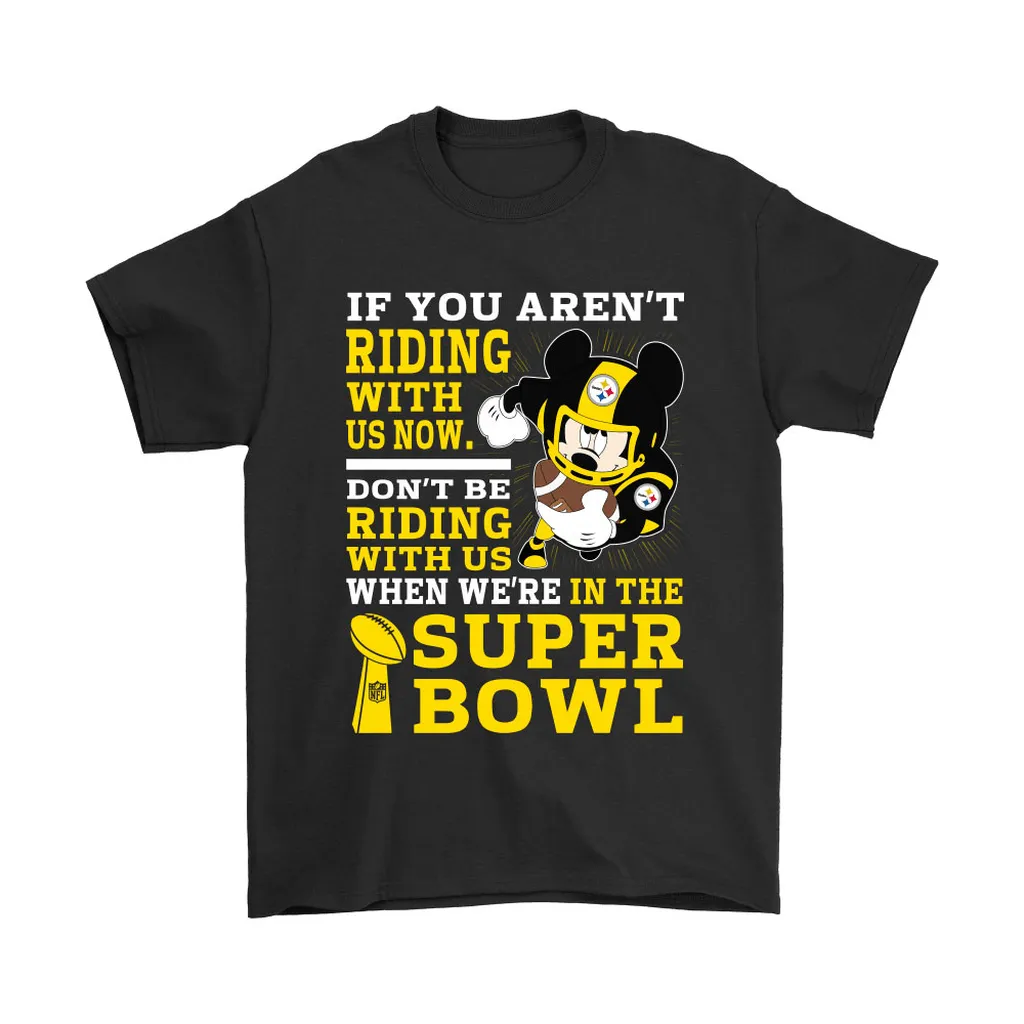 Mickey Nfl Pittsburgh Steelers Riding With Us Super Bowl Men Women T-shirt, Hoodie, Sweatshirt