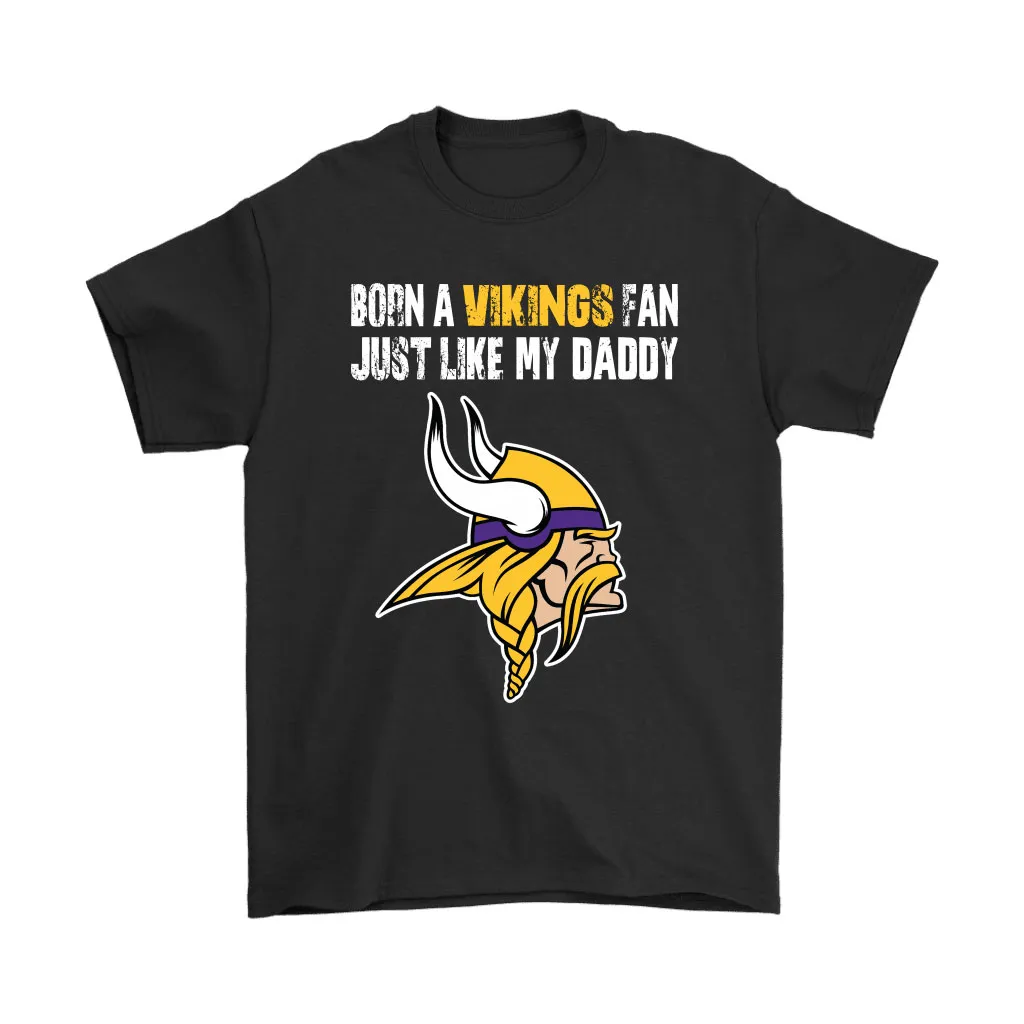 Minnesota Vikings Born A Vikings Fan Just Like My Daddy Men Women T-shirt, Hoodie, Sweatshirt