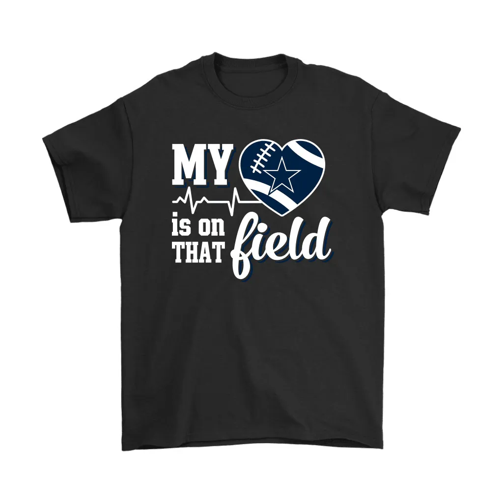 My Heart My Dallas Cowboys Is On That Field Men Women T-shirt, Hoodie, Sweatshirt