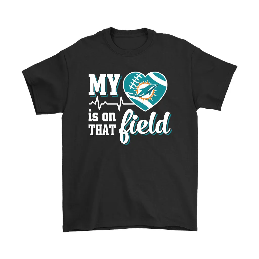 My Heart My Miami Dolphins Is On That Field Men Women T-shirt, Hoodie, Sweatshirt