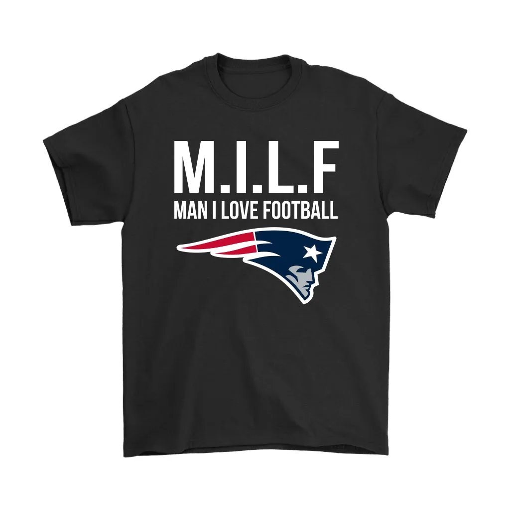 New England Patriots Milf Man I Love Football Funny Men Women T-shirt, Hoodie, Sweatshirt