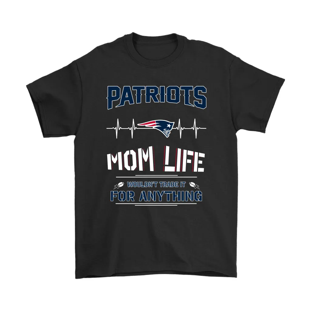 New England Patriots Mom Life Wouldnt Trade It For Anything Men Women T-shirt, Hoodie, Sweatshirt