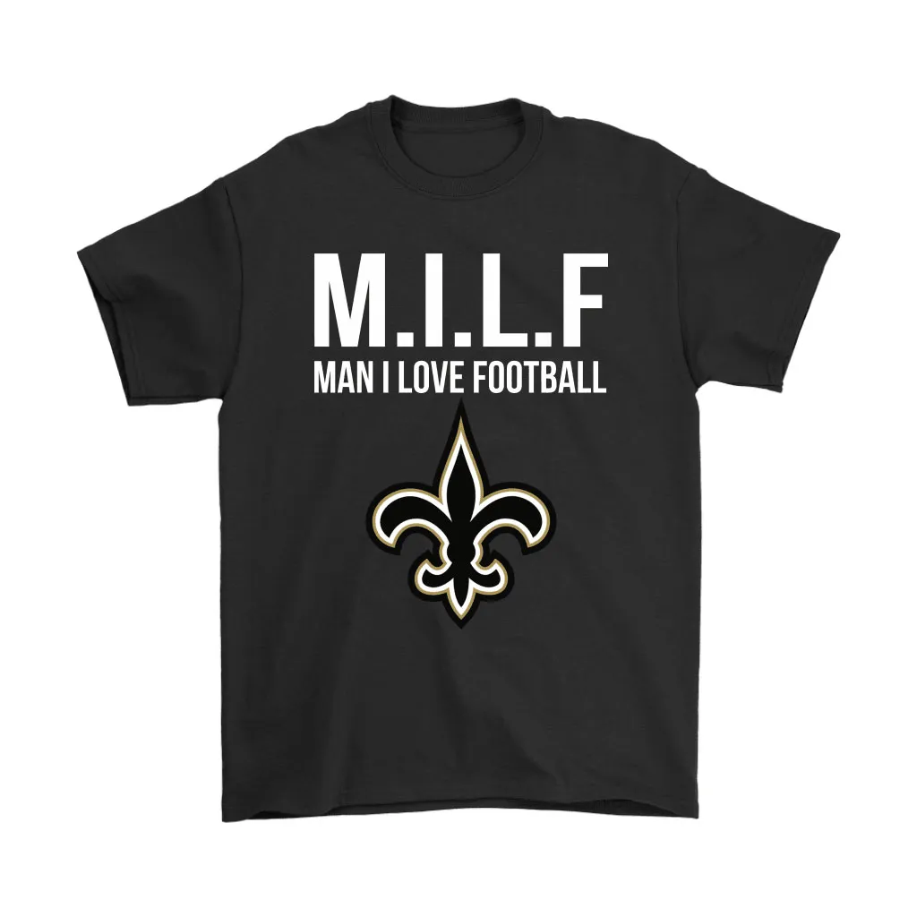 New Orleans Saints Milf Man I Love Football Funny Men Women T-shirt, Hoodie, Sweatshirt