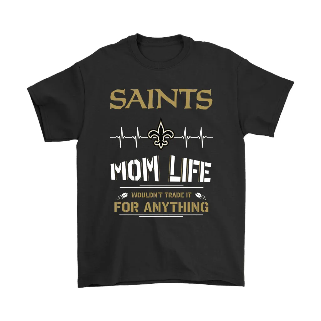 New Orleans Saints Mom Life Wouldnt Trade It For Anything Men Women T-shirt, Hoodie, Sweatshirt