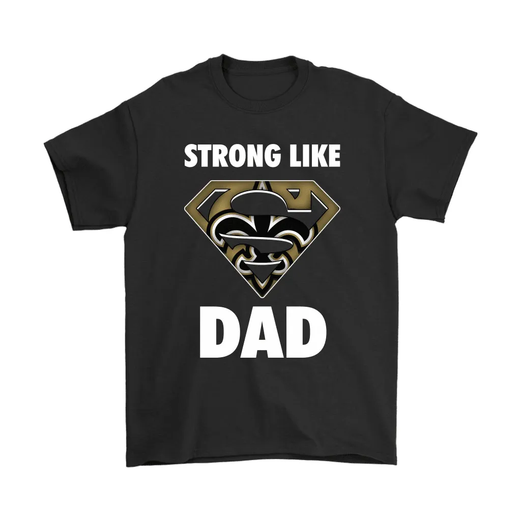 New Orleans Saints Strong Like Dad Superman Nfl Men Women T-shirt, Hoodie, Sweatshirt