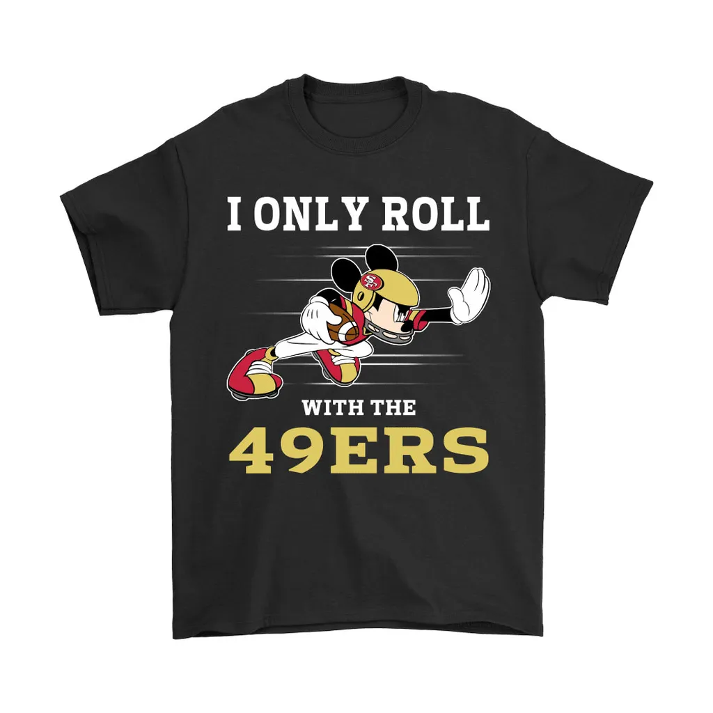 Nfl Mickey Mouse I Only Roll With San Francisco 49ers Men Women T-shirt, Hoodie, Sweatshirt