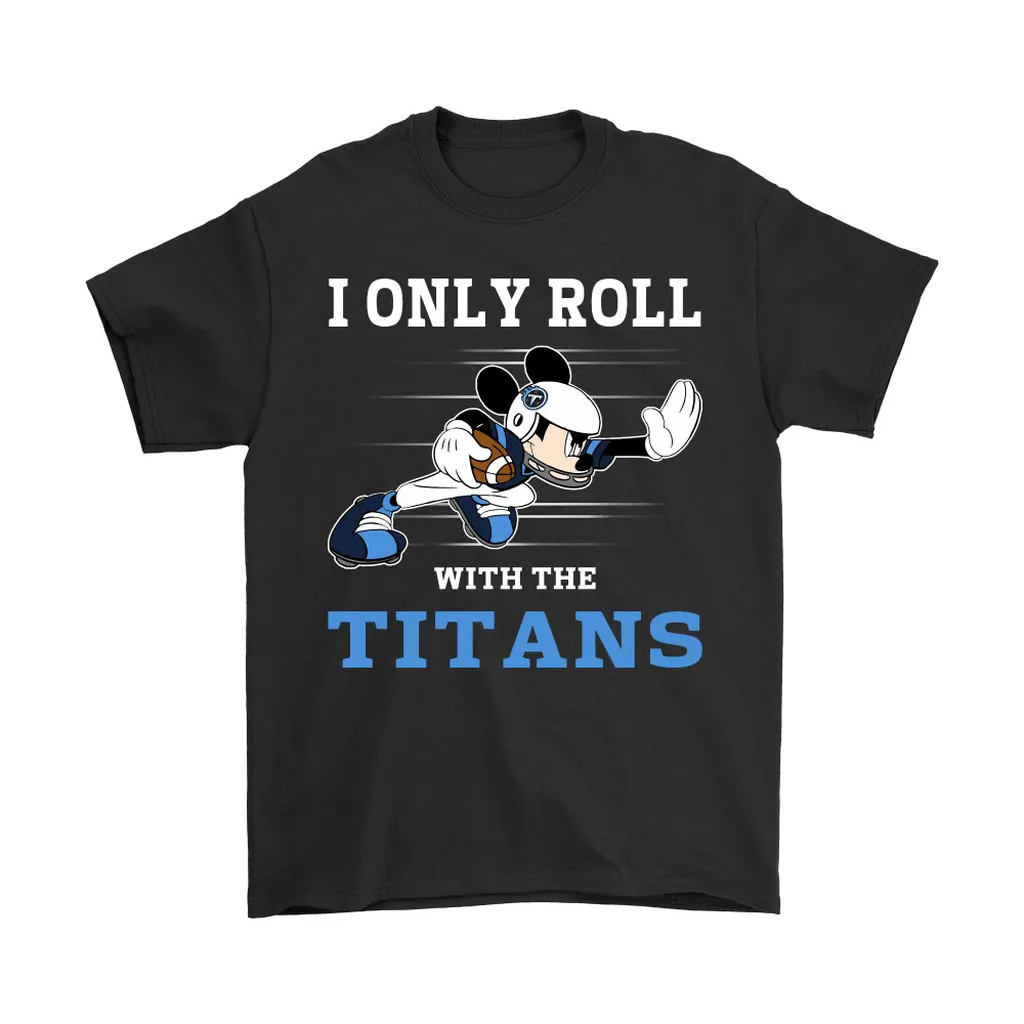 Nfl Mickey Mouse I Only Roll With Tennessee Titans Men Women T-shirt, Hoodie, Sweatshirt