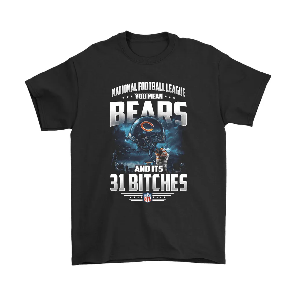 Nfl You Mean Bears And Its 31 Bitches Chicago Bears Men Women T-shirt, Hoodie, Sweatshirt