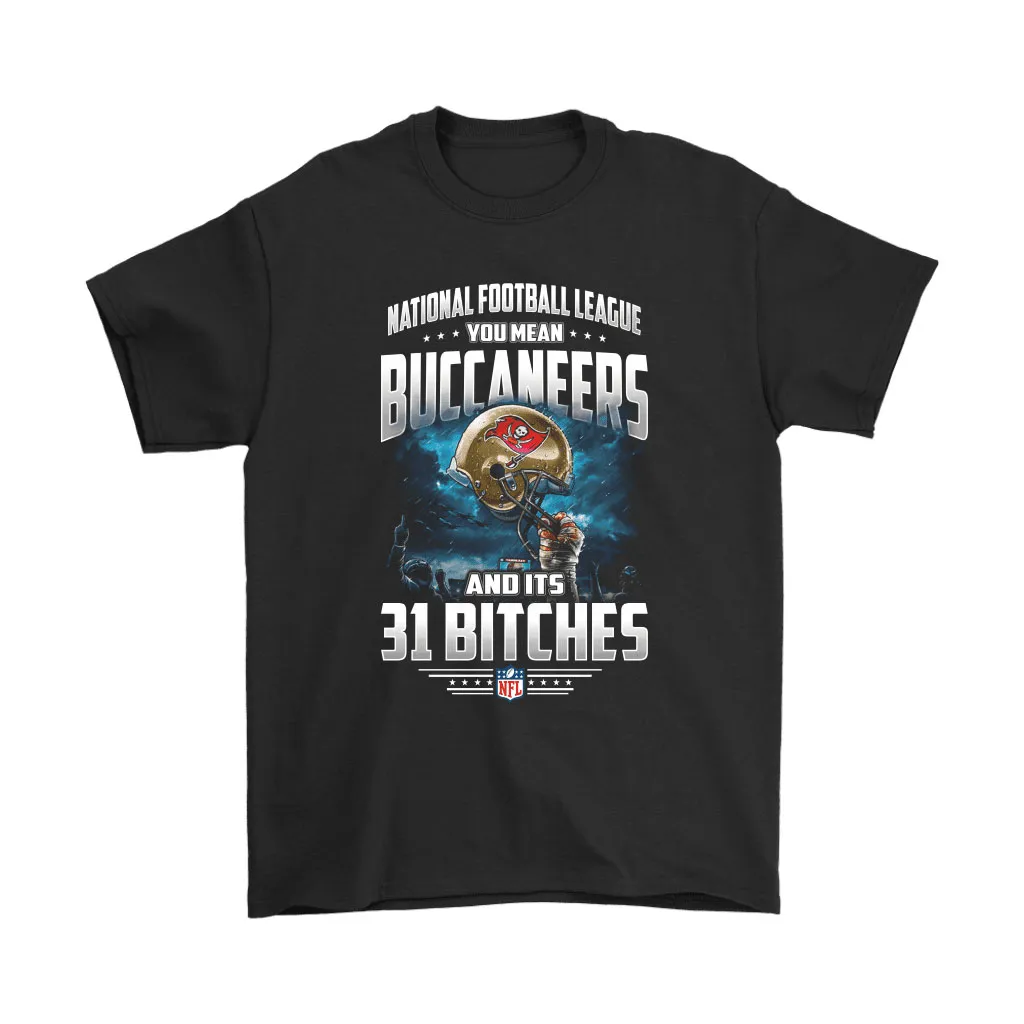 Nfl You Mean Buccaneers And Its 31 Bitches Tampa Bay Buccaneers Men Women T-shirt, Hoodie, Sweatshirt