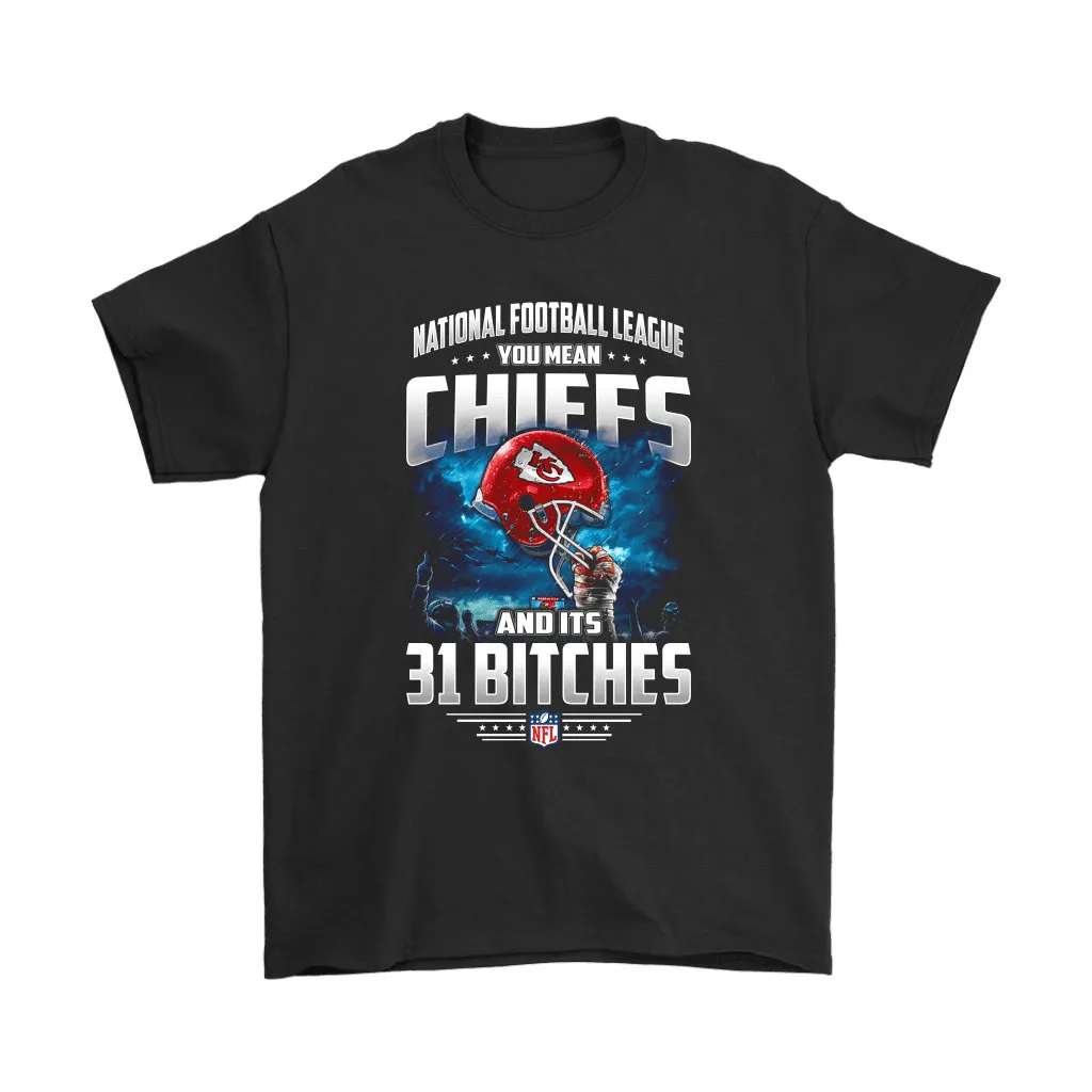 Nfl You Mean Chiefs And Its 31 Bitches Kansas City Chiefs Men Women T-shirt, Hoodie, Sweatshirt