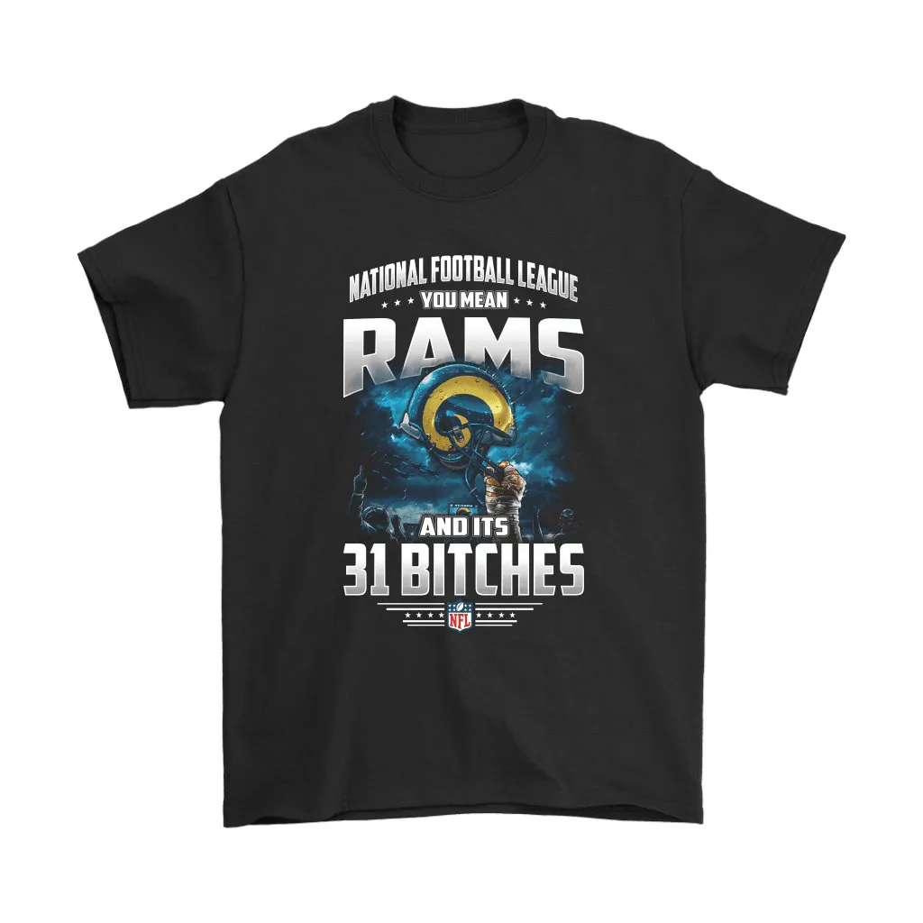 Nfl You Mean Rams And Its 31 Bitches Los Angeles Rams Men Women T-shirt, Hoodie, Sweatshirt