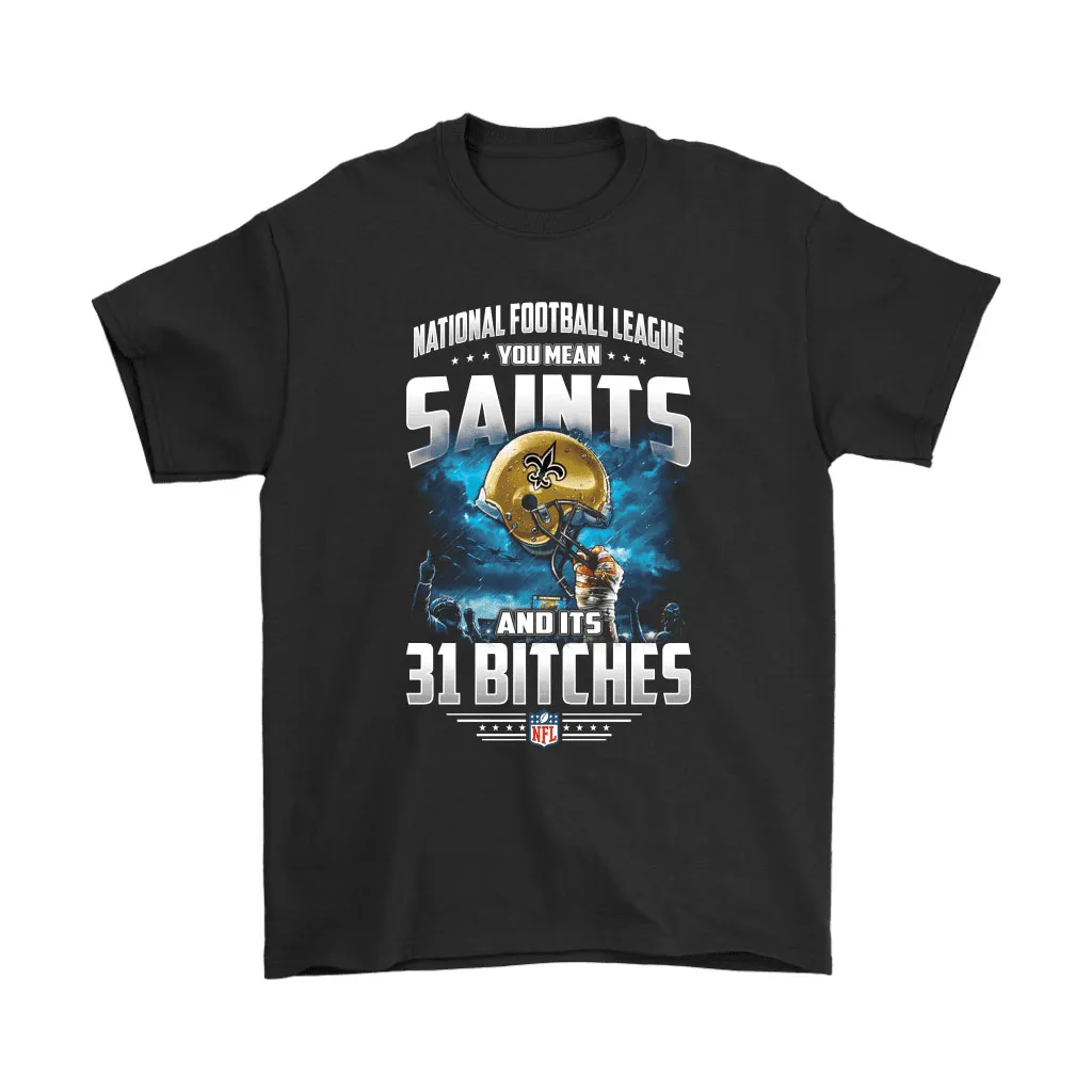 Nfl You Mean Saints And Its 31 Bitches New Orleans Saints Men Women T-shirt, Hoodie, Sweatshirt