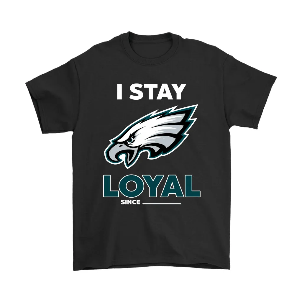 Philadelphia Eagles I Stay Loyal Since Personalized Men Women T-shirt, Hoodie, Sweatshirt