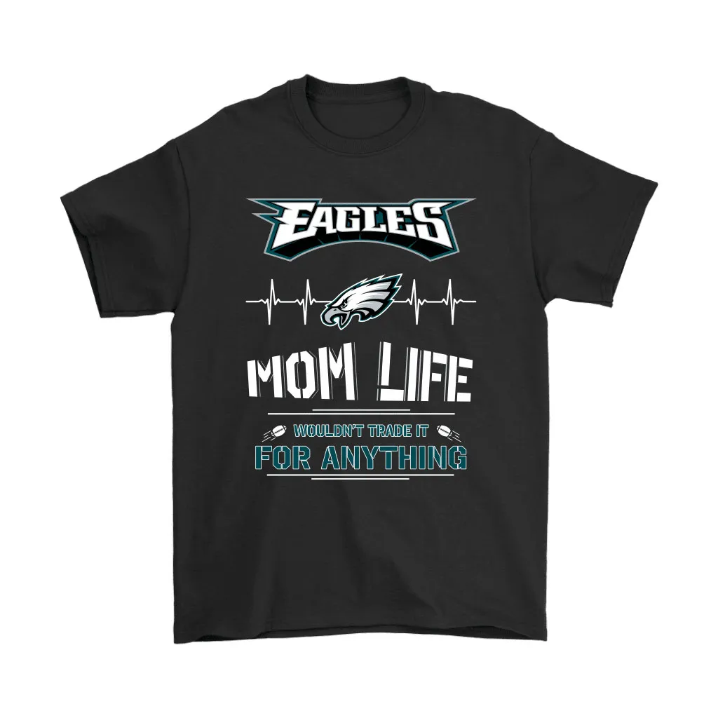 Philadelphia Eagles Mom Life Wouldnt Trade It For Anything Men Women T-shirt, Hoodie, Sweatshirt