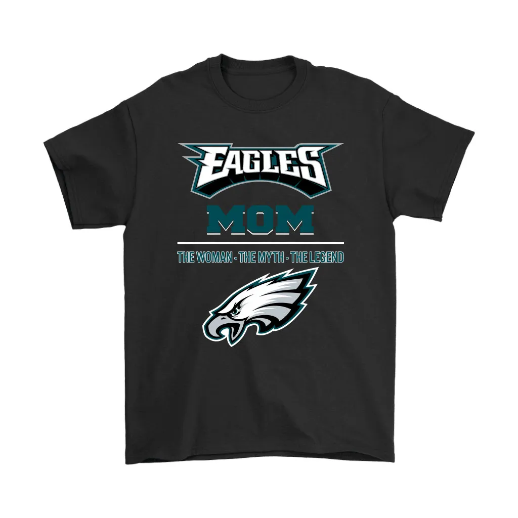 Philadelphia Eagles Mom The Woman The Myth The Legend Men Women T-shirt, Hoodie, Sweatshirt