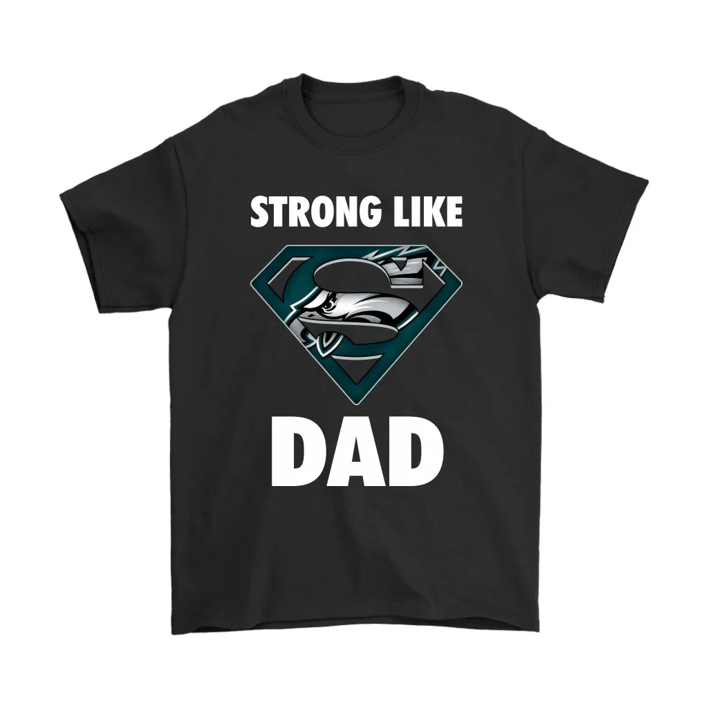 Philadelphia Eagles Strong Like Dad Superman Nfl Men Women T-shirt, Hoodie, Sweatshirt