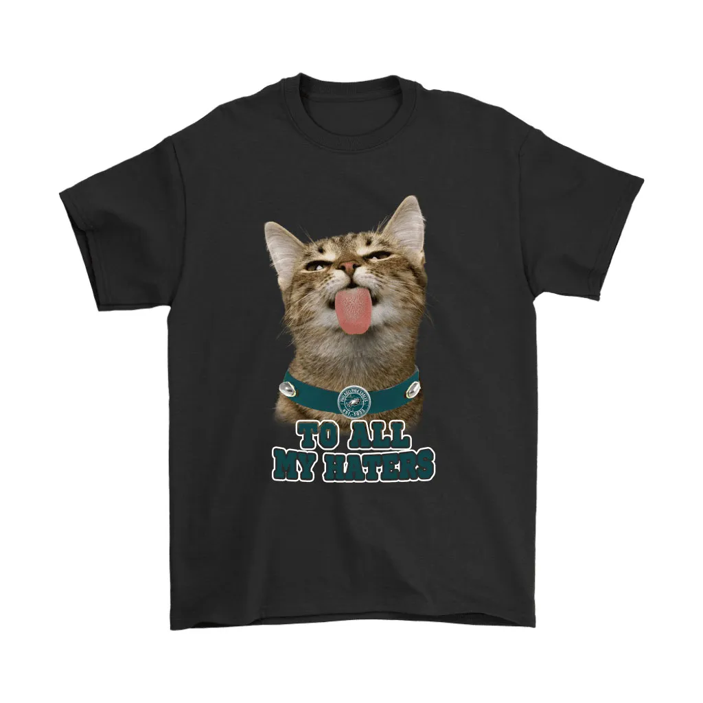 Philadelphia Eagles To All My Haters Cat Pussy Lick Men Women T-shirt, Hoodie, Sweatshirt