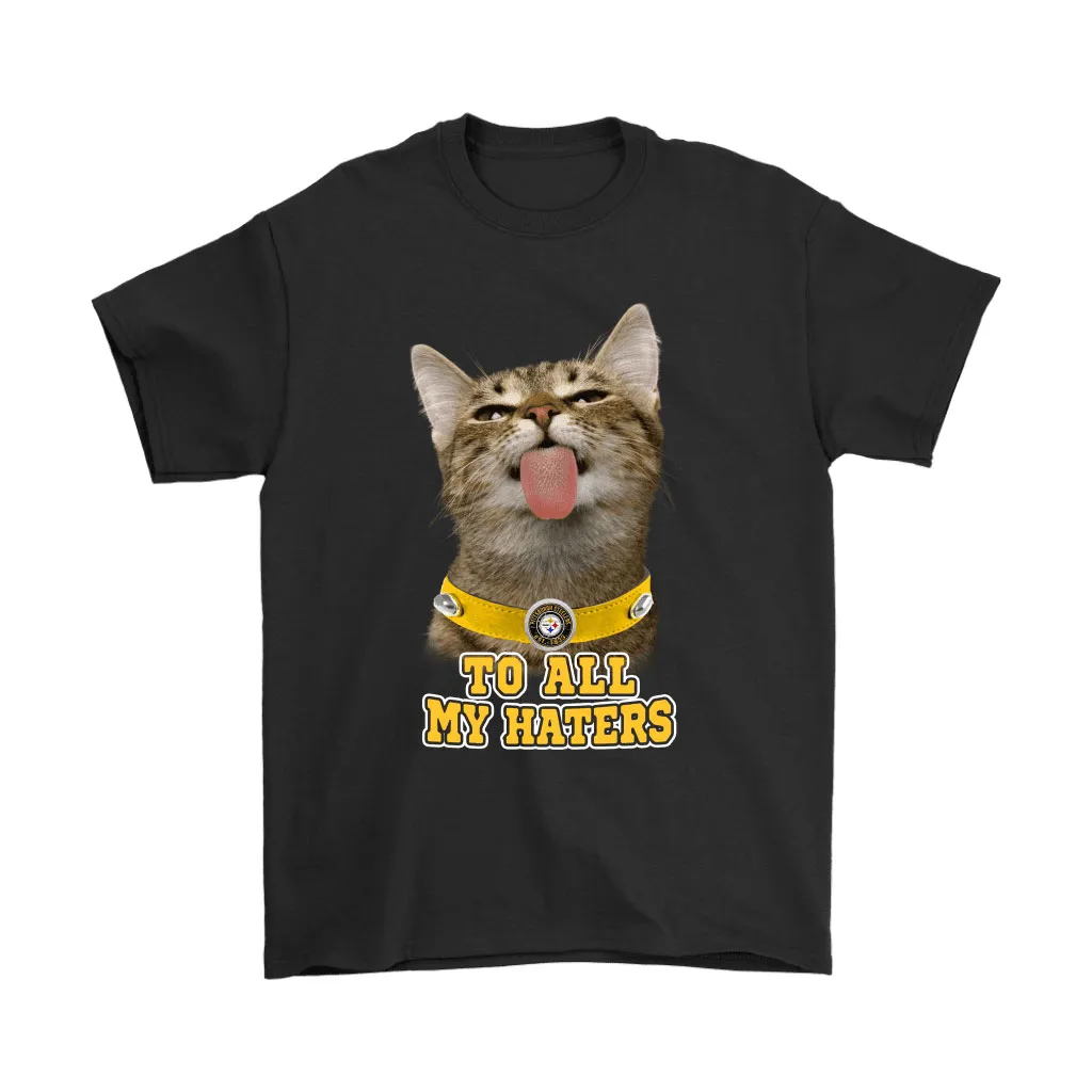 Pittsburgh Steelers To All My Haters Cat Pussy Lick Men Women T-shirt, Hoodie, Sweatshirt