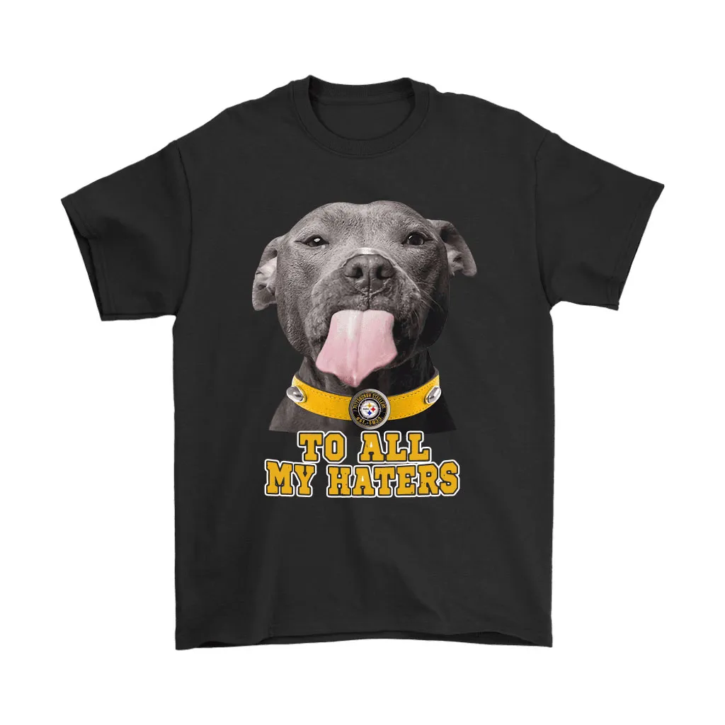 Pittsburgh Steelers To All My Haters Dog Licking Men Women T-shirt, Hoodie, Sweatshirt