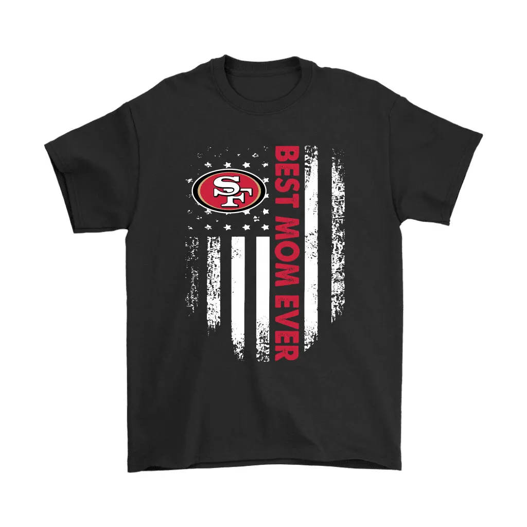 San Francisco 49ers Best Mom Ever American Flag Men Women T-shirt, Hoodie, Sweatshirt