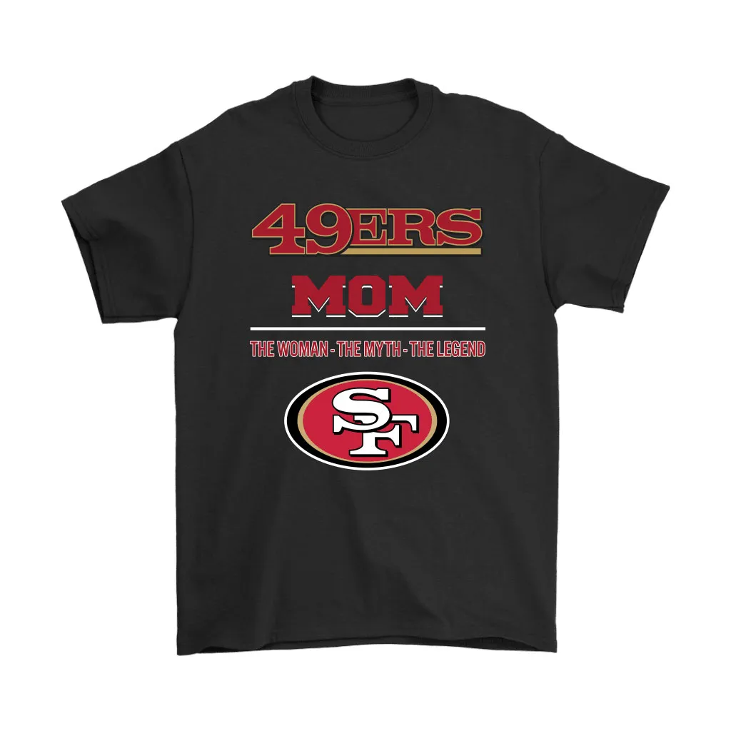 San Francisco 49ers Mom The Woman The Myth The Legend Men Women T-shirt, Hoodie, Sweatshirt