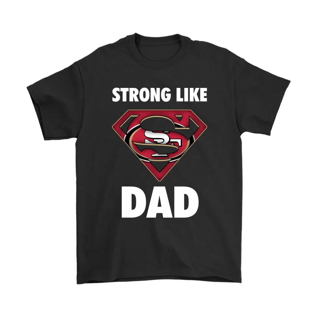 San Francisco 49ers Strong Like Dad Superman Nfl Men Women T-shirt, Hoodie, Sweatshirt