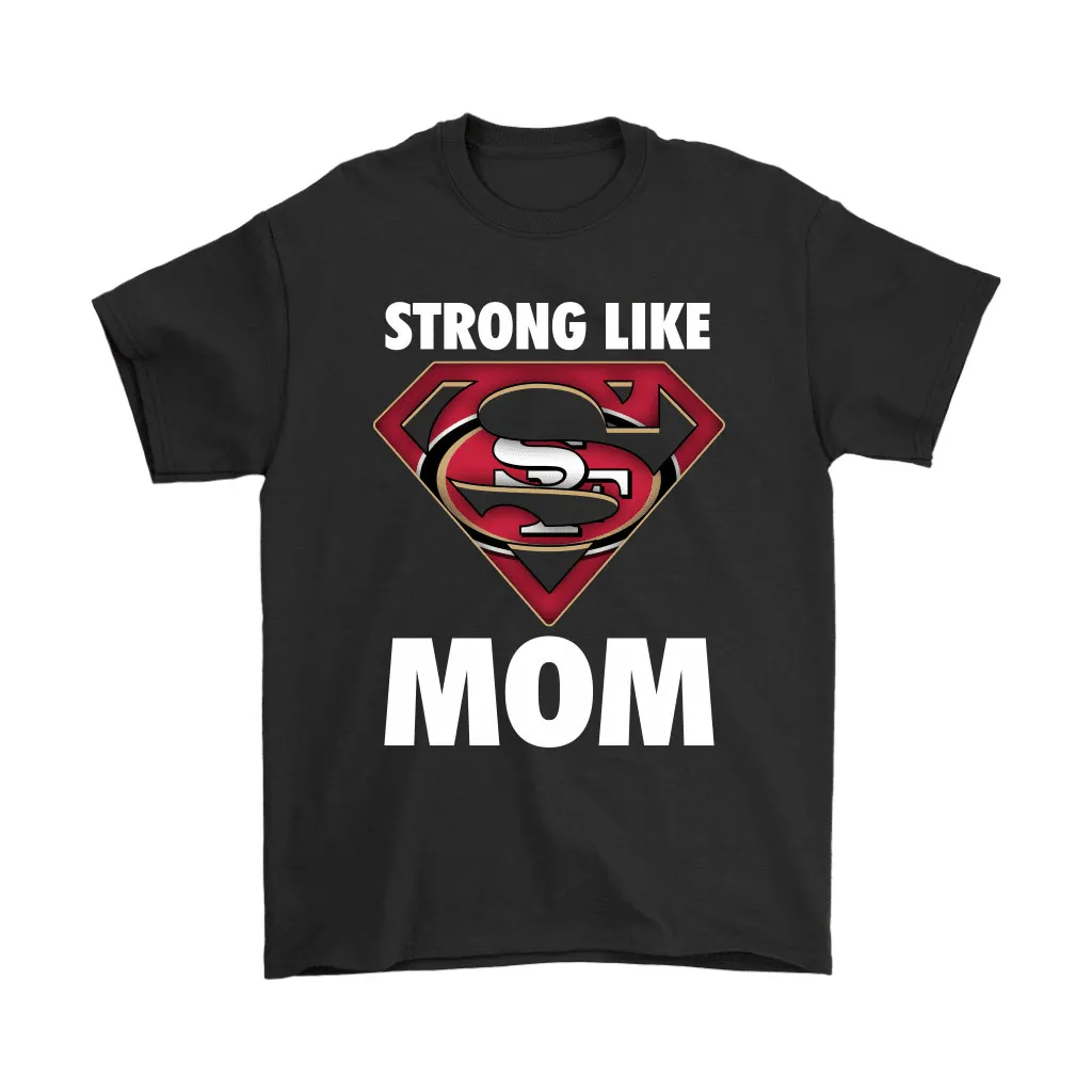 San Francisco 49ers Strong Like Mom Superwoman Nfl Men Women T-shirt, Hoodie, Sweatshirt