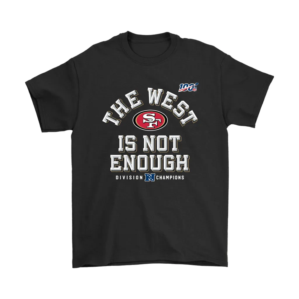 San Francisco 49ers The West Is Not Enough Division Champions Men Women T-shirt, Hoodie, Sweatshirt