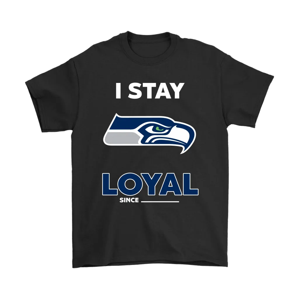 Seattle Seahawks I Stay Loyal Since Personalized Men Women T-shirt, Hoodie, Sweatshirt