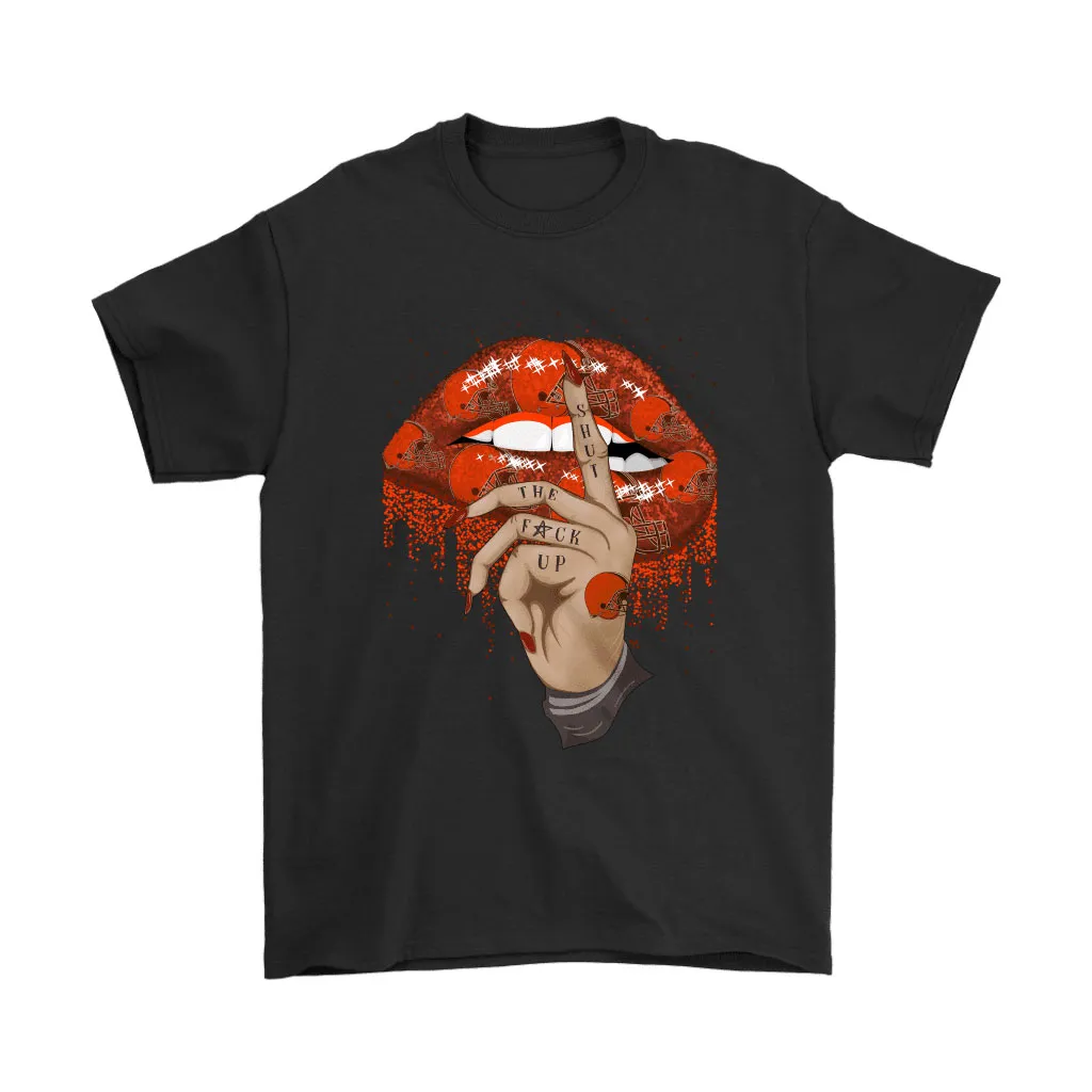 Shut The Fuck Up Fingers Tattoo Glossy Lips Cleveland Browns Men Women T-shirt, Hoodie, Sweatshirt