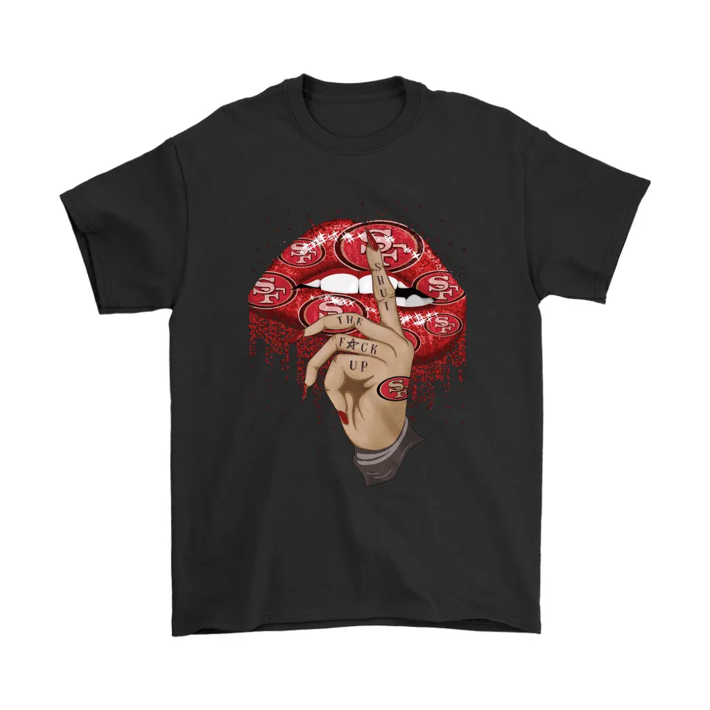 Shut The Fuck Up Fingers Tattoo Glossy Lips San Francisco 49ers Men Women T-shirt, Hoodie, Sweatshirt