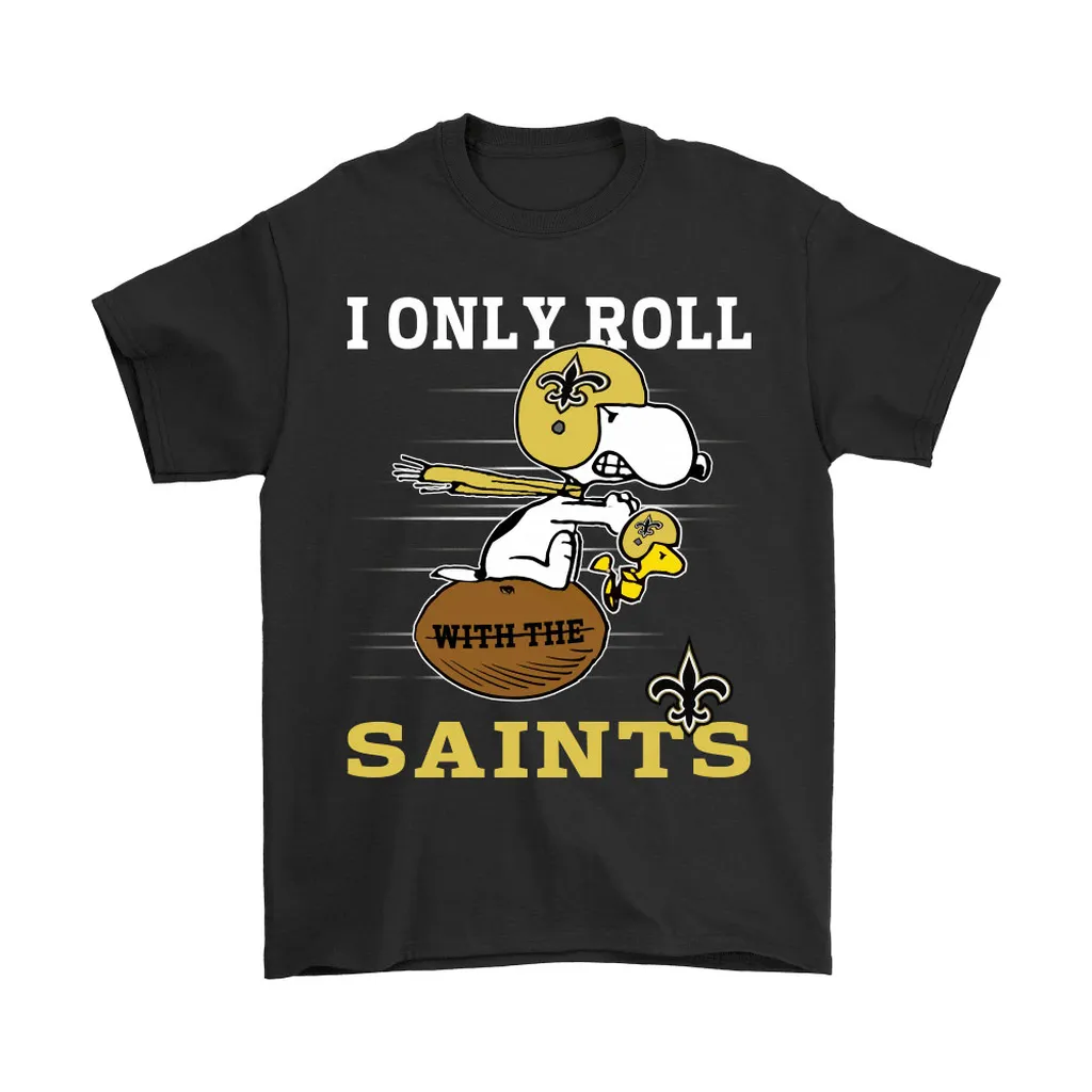 Snoopy And Woodstock I Only Roll With The New Orleans Saints Men Women T-shirt, Hoodie, Sweatshirt