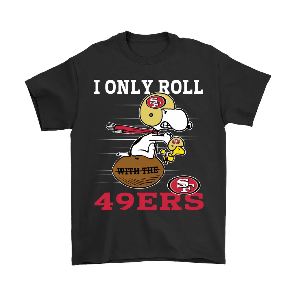 Snoopy And Woodstock I Only Roll With The San Francisco 49ers Men Women T-shirt, Hoodie, Sweatshirt