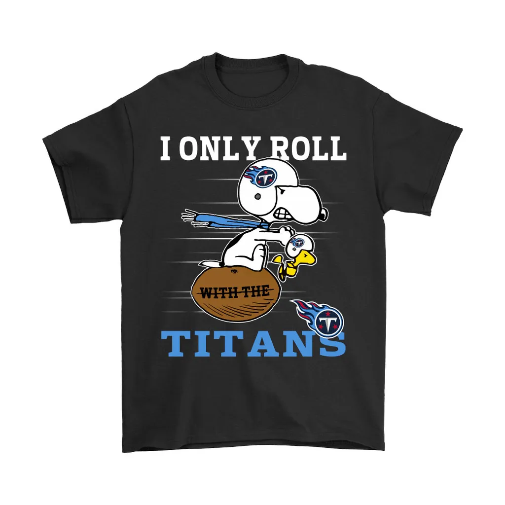 Snoopy And Woodstock I Only Roll With The Tennessee Titans Men Women T-shirt, Hoodie, Sweatshirt