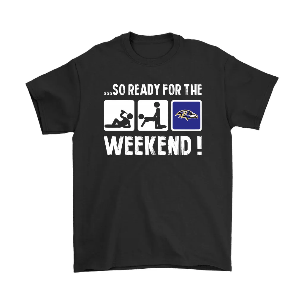 So Ready For The Weekend With Baltimore Ravens Football Men Women T-shirt, Hoodie, Sweatshirt