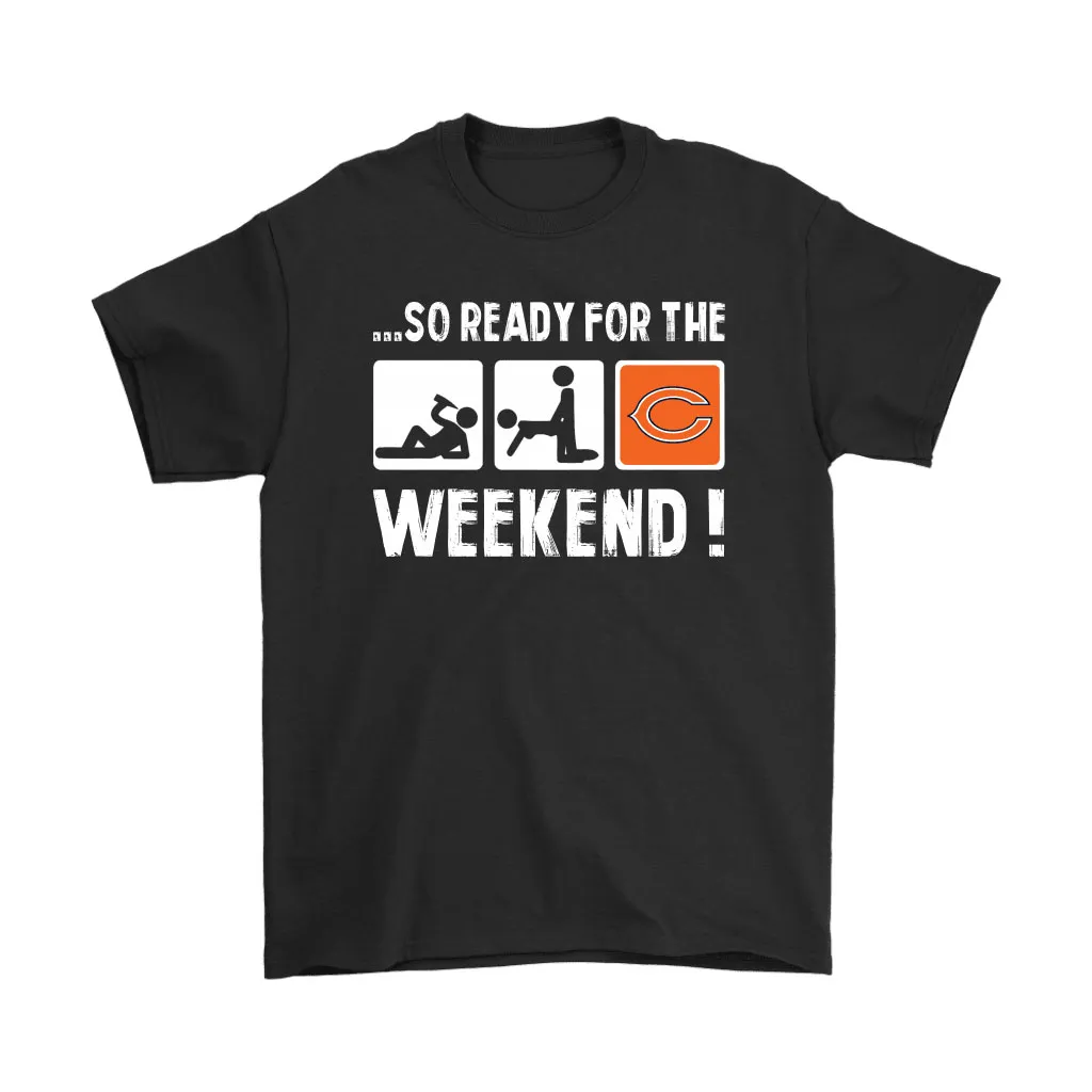 So Ready For The Weekend With Chicago Bears Football Men Women T-shirt, Hoodie, Sweatshirt